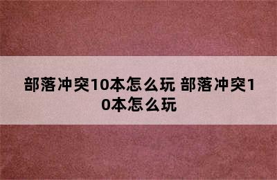 部落冲突10本怎么玩 部落冲突10本怎么玩